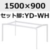 天板：1500×900、脚：YD-WH(ホワイト)1500×900