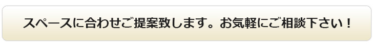 スペースに合わせてご提案致します